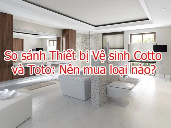 So sánh thiết bị vệ sinh cotto và toto