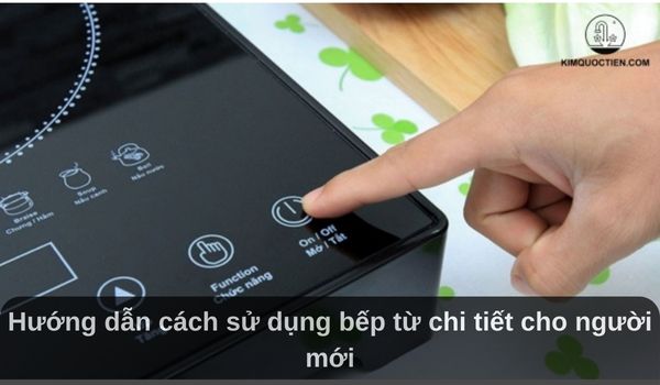 Hướng dẫn cách sử dụng bếp từ chi tiết cho người mới