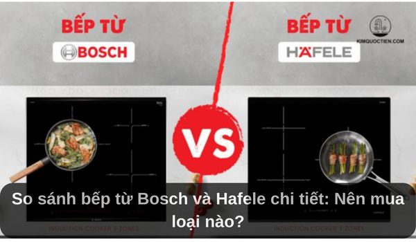 so sánh bếp từ bosch và hafele