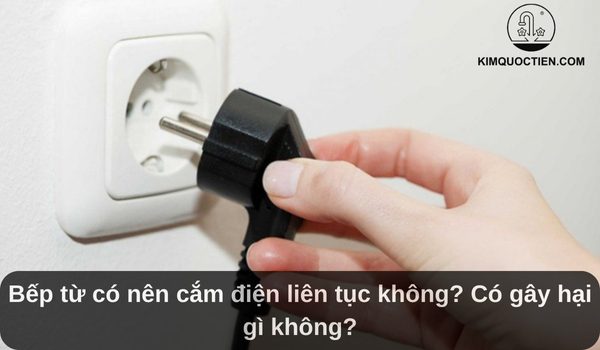 Bếp từ có nên cắm điện liên tục không