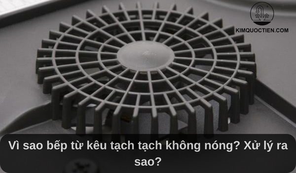 bếp từ kêu tạch tạch không nóng