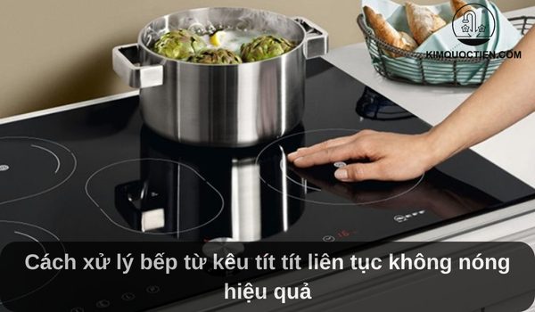 bếp từ kêu tít tít liên tục không nóng