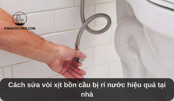 Cách sửa vòi xịt bồn cầu bị rỉ nước hiệu quả tại nhà