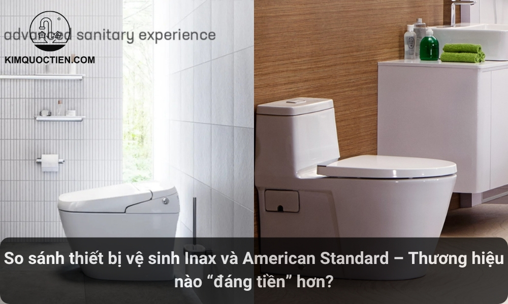 So sánh thiết bị vệ sinh Inax và American Standard – Thương hiệu nào “đáng tiền” hơn?