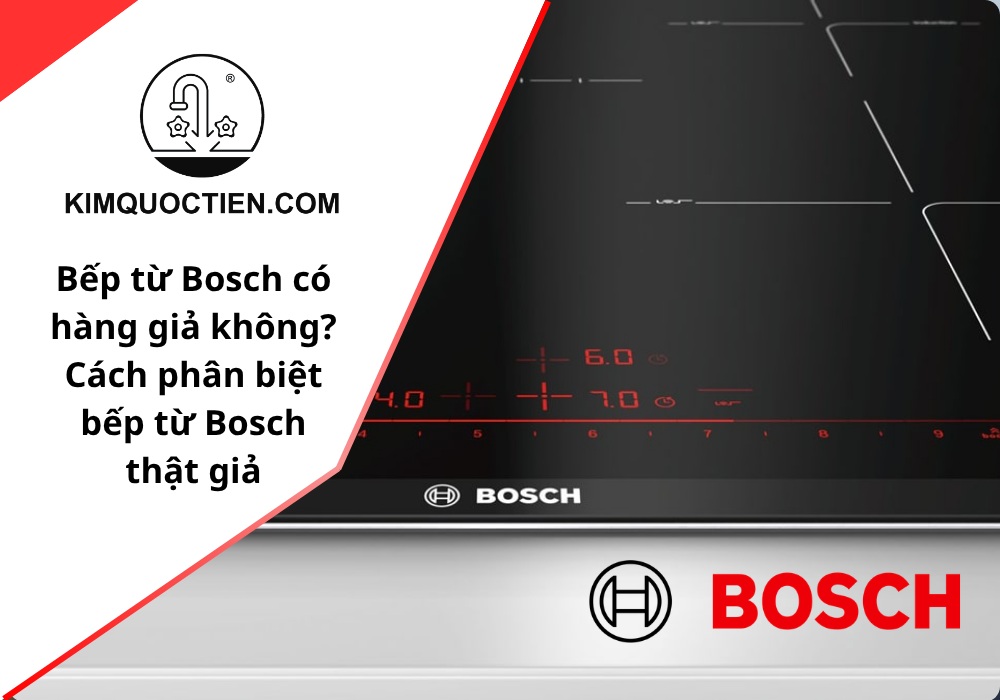 Bếp từ Bosch có hàng giả không? Cách phân biệt bếp Bosch chính hãng